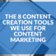 The 8 Content Creation Tools We Use for Content Marketing