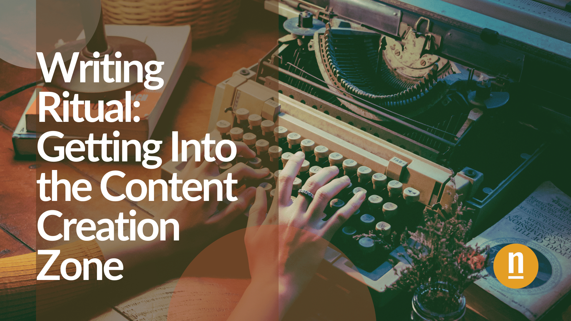 Writing Ritual: Getting Into the Content Creation Zone