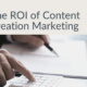 The ROI of Content Creation Marketing