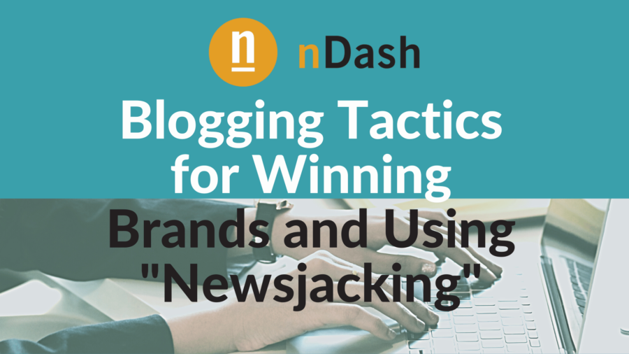 Blogging Tactics for Winning Brands and Using “Newsjacking”