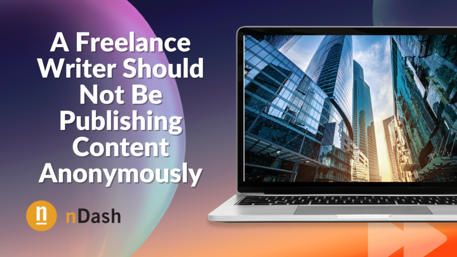 A Freelance Writer Should Not Be Publishing Content Anonymously