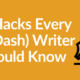 7 Hacks all (nDash) Blog Writers Should Know About