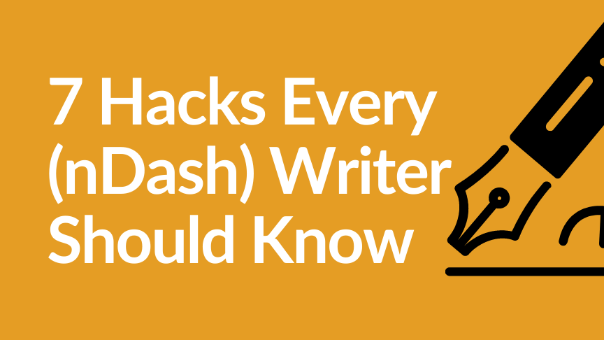 7 Hacks all (nDash) Blog Writers Should Know About