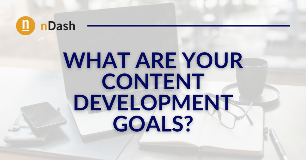 What are your content development goals?