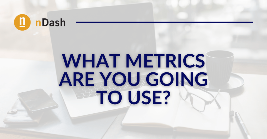 What metrics are you going to use?