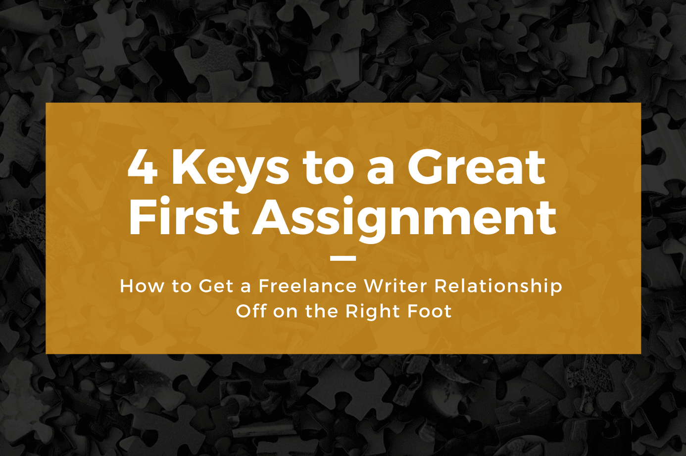 Freelance Writers: 4 Keys to a Great First Assignment