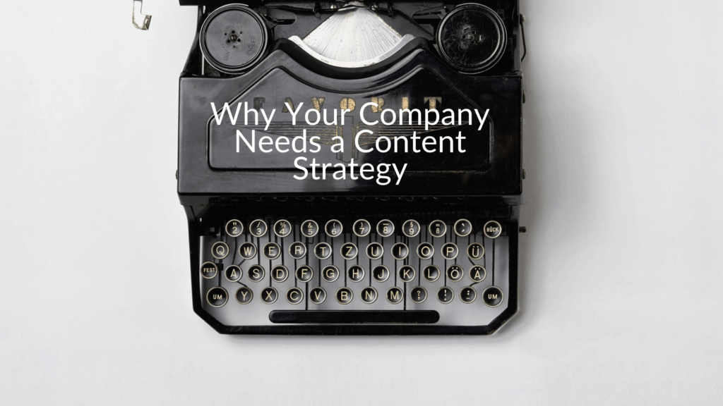 Why Your Company Needs a Content Strategy