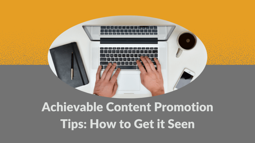 Achievable Content Promotion Tips: Get it Seen