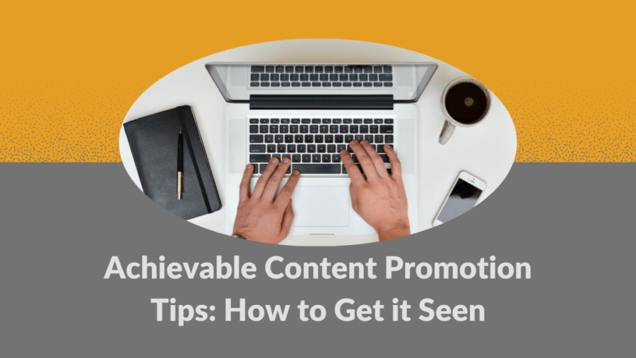 Achievable Content Promotion Tips: Get it Seen