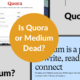 Is Quora or Medium Dead?
