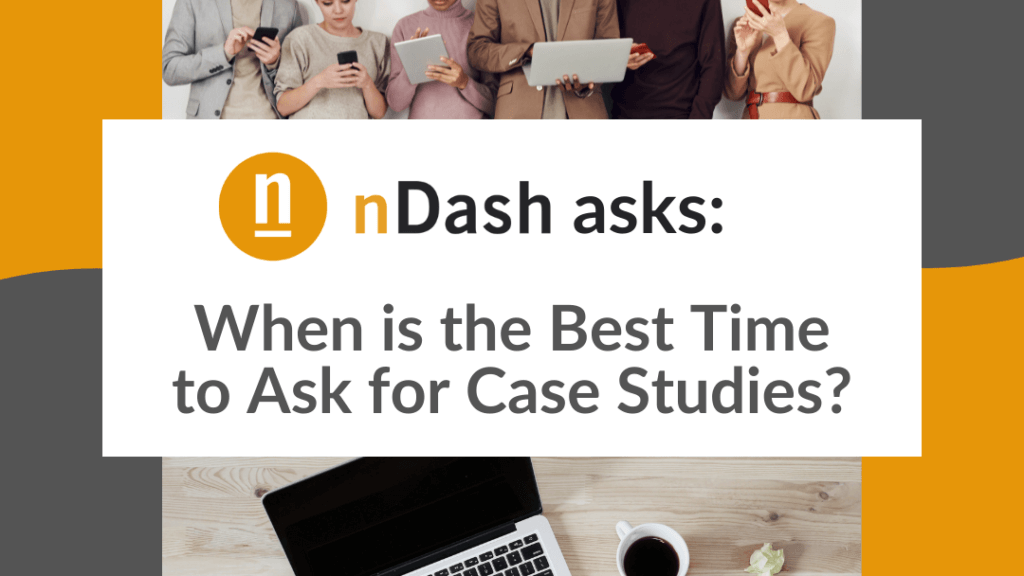 When is the Best Time to Ask for Case Studies?