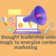 How thought leadership unlocks PR magic to energize content marketing
