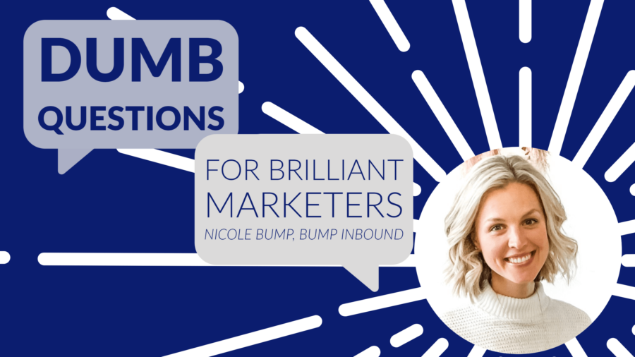 Dumb Questions for Brilliant Marketers: Nicole Bump, Fractional Content Director at Bump Inbound