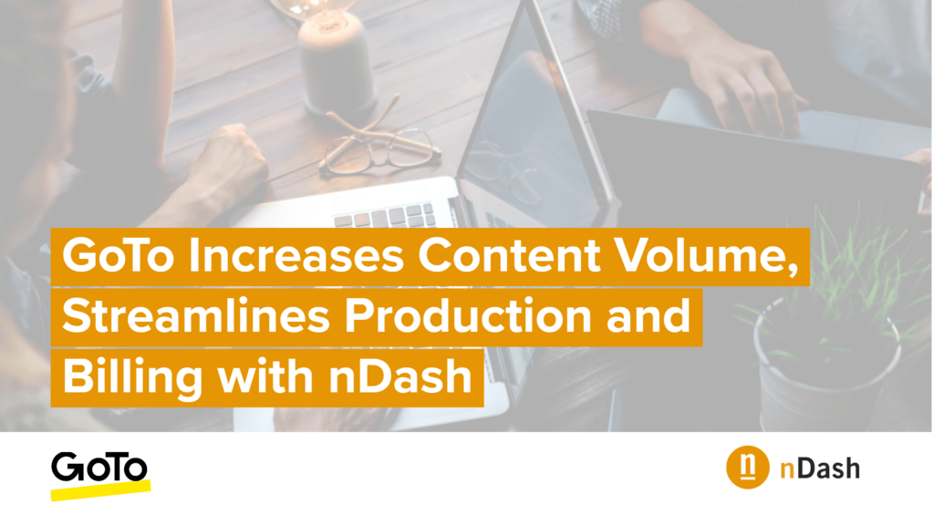 GoTo Increases Content Volume, Streamlines Production & Billing with nDash
