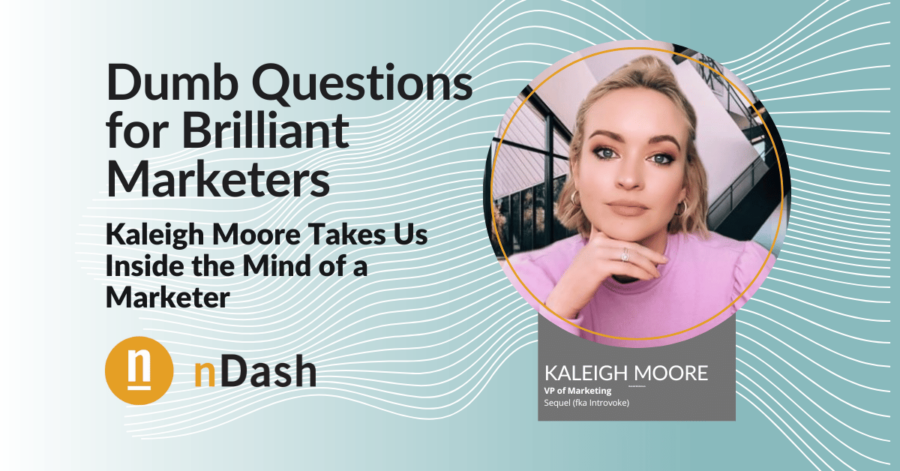 Questions for Brilliant Marketers Kaleigh Moore