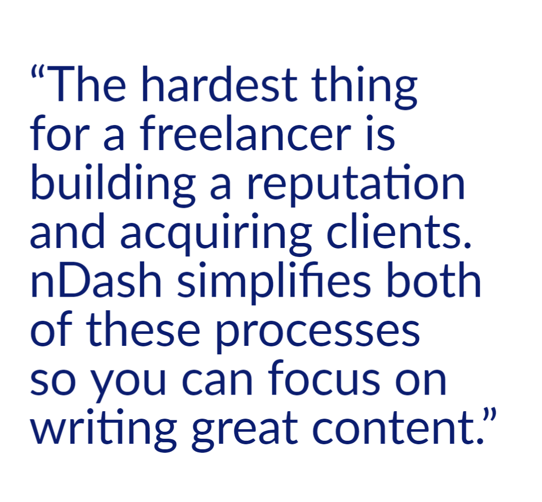 The hardest thing for a freelancer is building a reputation and acquiring clients," he said. "nDash simplifies both of these processes so you can focus on writing great content.
