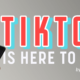 TikTok is Here to Stay