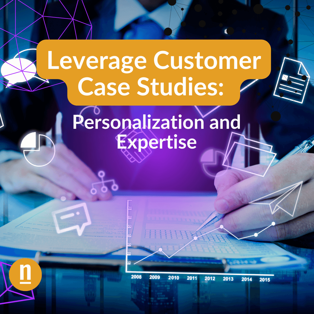 Leverage Customer Case Studies: Personalization and Expertise