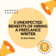 5 Unexpected Benefits of Hiring a Freelance Writer