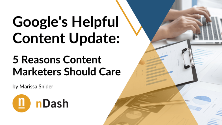 Google's helpful content update - 5 Reasons Content Marketers Should Care