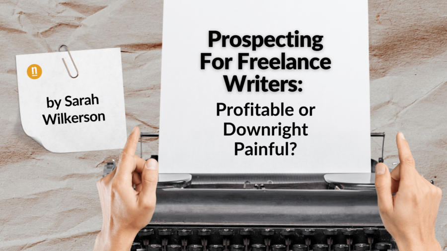 Prospecting For Freelance Writers - Profitable or Downright Painful