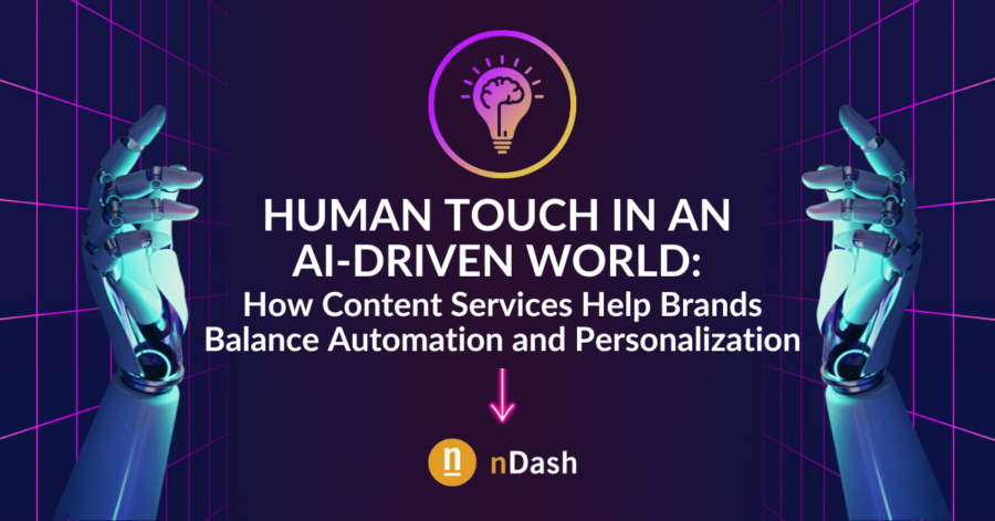 Human Touch in an AI-Driven World How Content Services Help Brands Balance Automation and Personalization