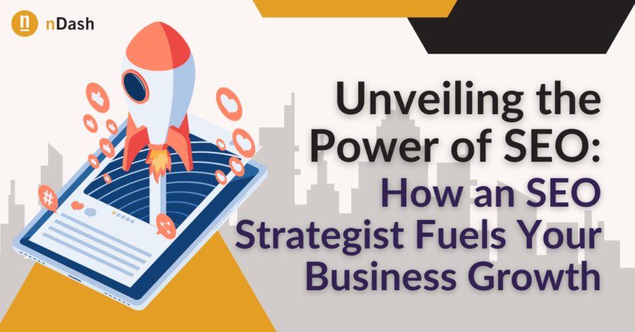 Unveiling the Power of SEO How an SEO Strategist Fuels Your Business Growth