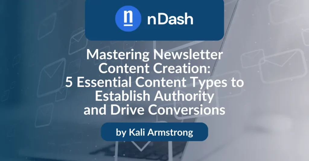 Mastering Newsletter Content Creation 5 Essential Content Types to Establish Authority and Drive Conversions