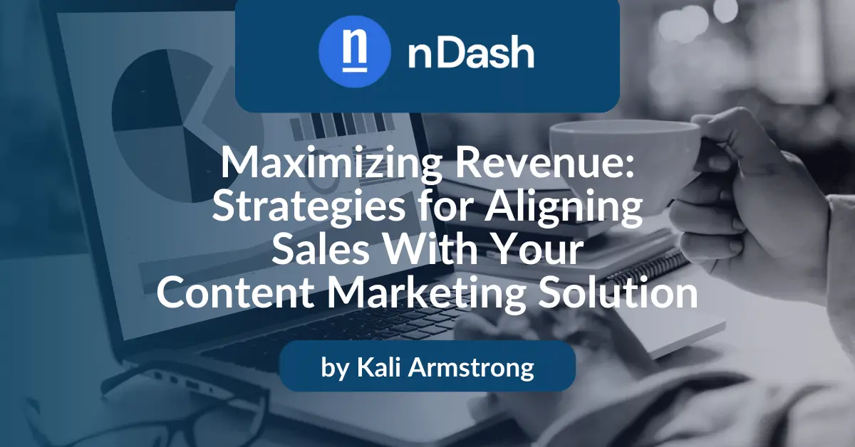 Maximizing Revenue Strategies for Aligning Sales With Your Content Marketing Solution