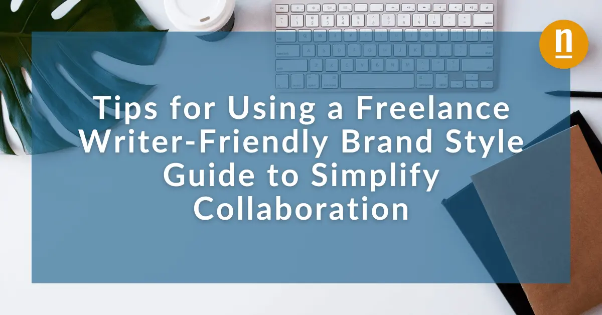 Tips for Using a Freelance Writer-Friendly Brand Style Guide to Simplify Collaboration