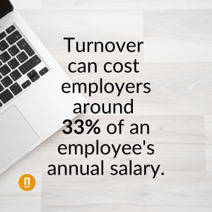 Turnover can cost employers around 33% of an employee's annual salary.