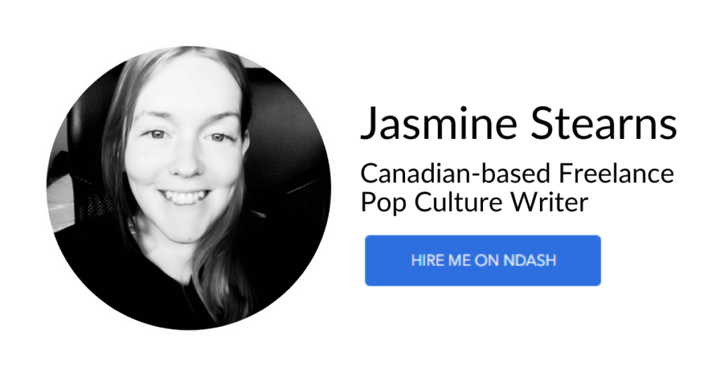 Jasmine Stearns Canadian-based Freelance Pop Culture Writer