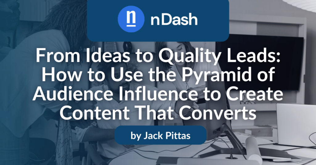 From Content Ideas to Quality Leads How to Use the Pyramid of Audience Influence to Create Content That Converts