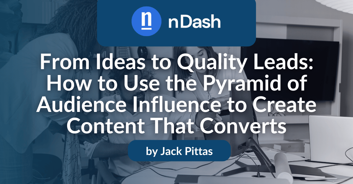 From Content Ideas to Quality Leads How to Use the Pyramid of Audience Influence to Create Content That Converts