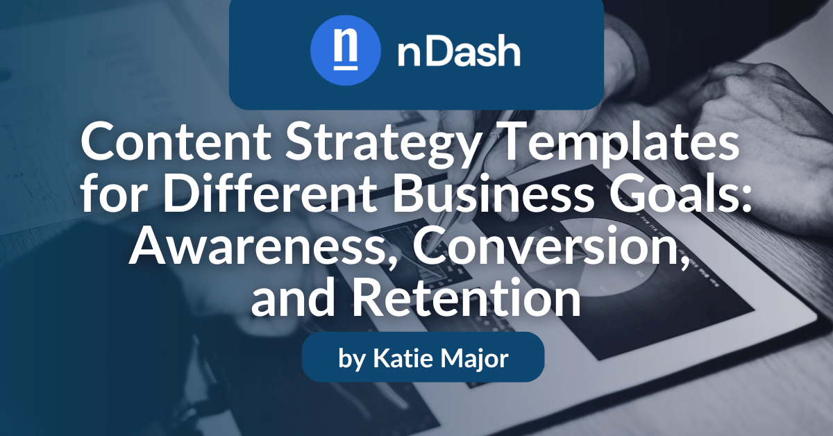 Content Strategy Templates for Different Business Goals Awareness, Conversion, and Retention