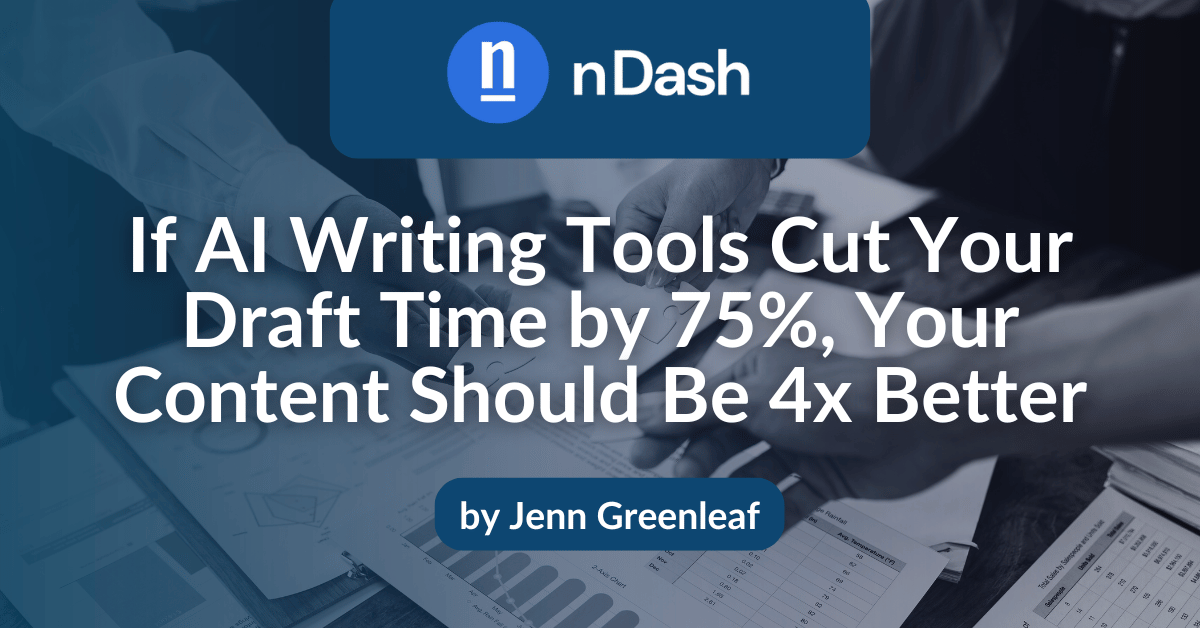 If AI Writing Tools Cut Your Draft Time by 75%, Your Content Should Be 4x Better