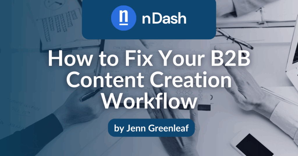 How to Fix Your B2B Content Creation Workflow