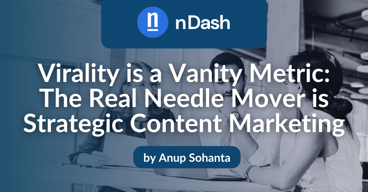 Virality Is a Vanity Metric The Real Needle Mover Is Strategic Content Marketing