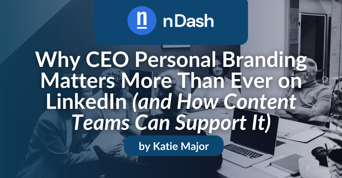 Why CEO Personal Branding Matters More Than Ever on LinkedIn (and How Content Teams Can Support It)