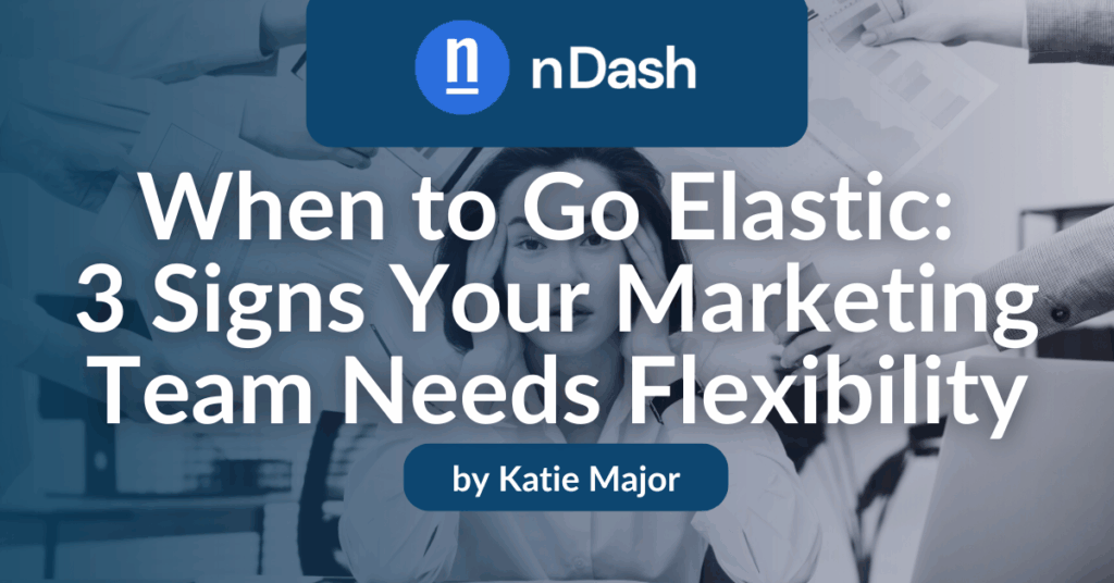 When to Go Elastic 3 Signs Your Marketing Team Needs Flexibility