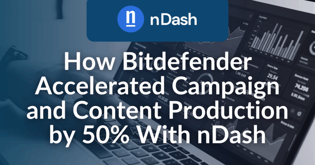 How Bitdefender Accelerated Campaign and Content Production by 50% With nDash