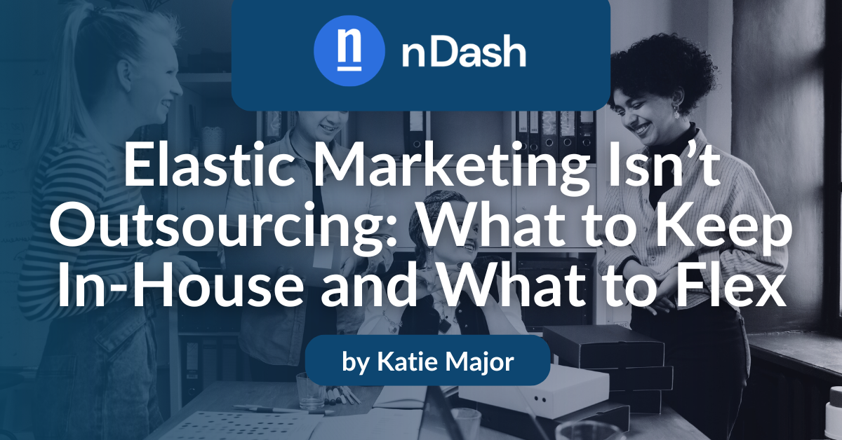 Elastic Marketing Isn’t Outsourcing What to Keep In-House and What to Flex