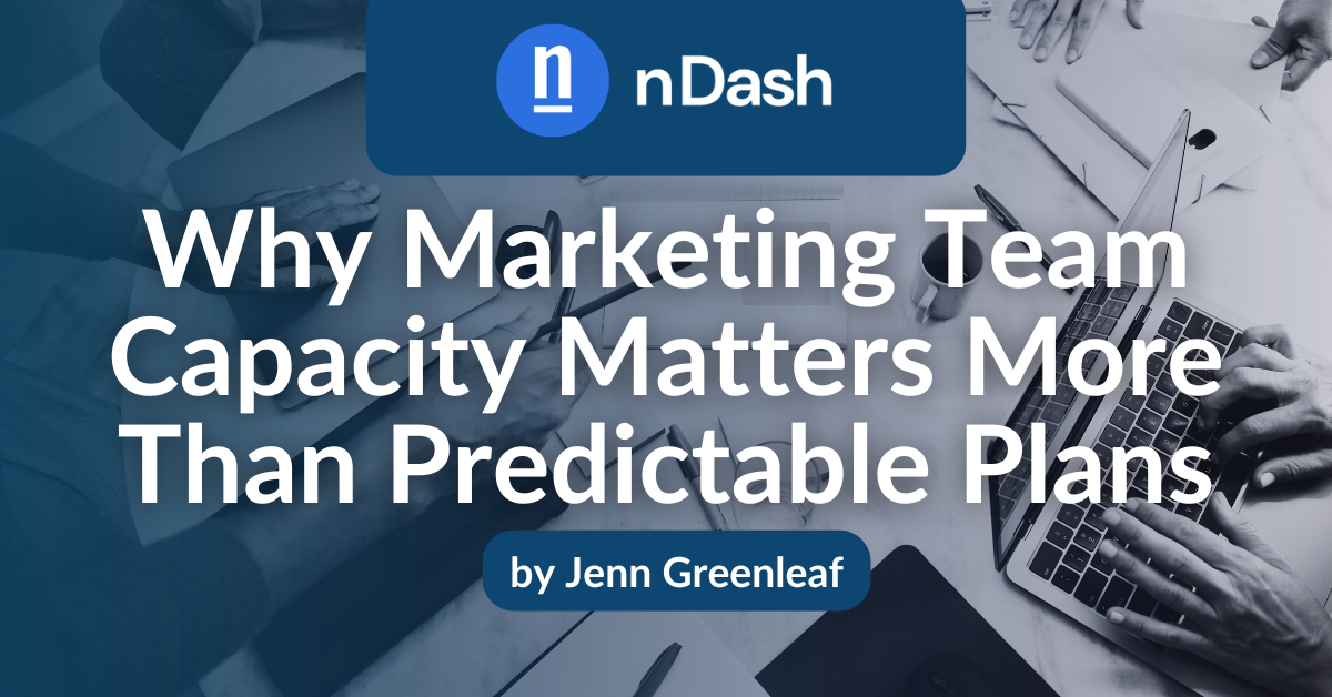 Why Marketing Team Capacity Matters More Than Predictable Plans